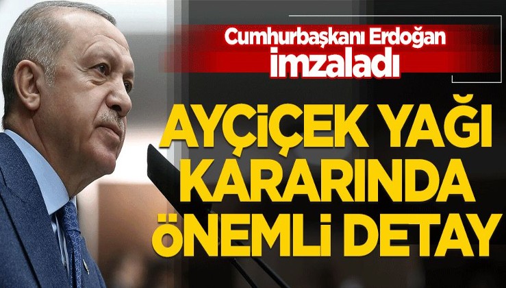 Erdoğan imzaladı! Ayçiçek yağı kararında önemli detay