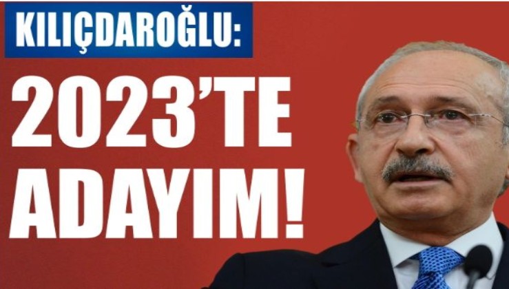 Kılıçdaroğlu: 2023'te adayım