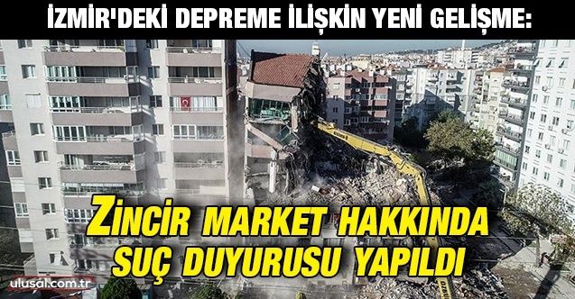 İzmir'deki depreme ilişkin yeni gelişme: Zincir market hakkında suç duyurusu yapıldı