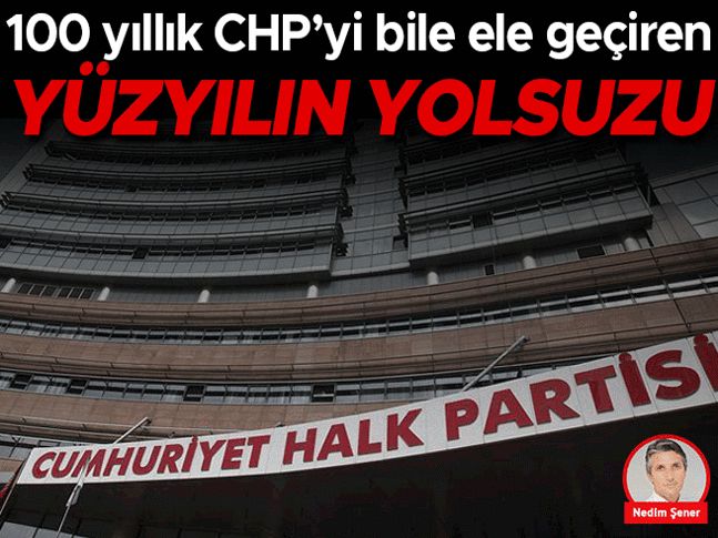 100 yıllık CHP’yi bile ele geçiren yüzyılın yolsuzu