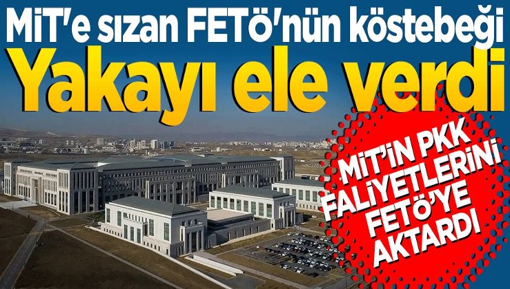 MİT'e sızan FETÖ'nün köstebeği yakayı ele verdi! MİT'in PKK faaliyetlerini FETÖ'ye aktardı