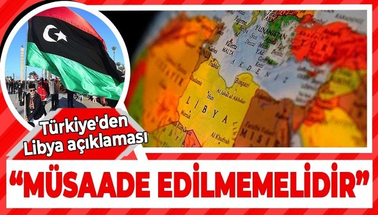 Türkiye'den Libya açıklaması: Bu tarihi fırsatın heba edilmesine müsaade edilmemelidir