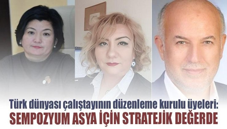 Türk dünyası çalıştayının düzenleme kurulu üyeleri: Sempozyum Asya için stratejik değerde