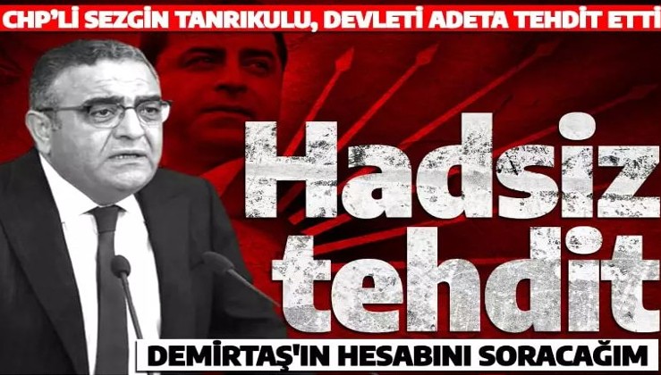 CHP’li Sezgin Tanrıkulu’dan hadsiz tehdit: 14 Mayıs’ta Demirtaş’ın hesabını soracağım