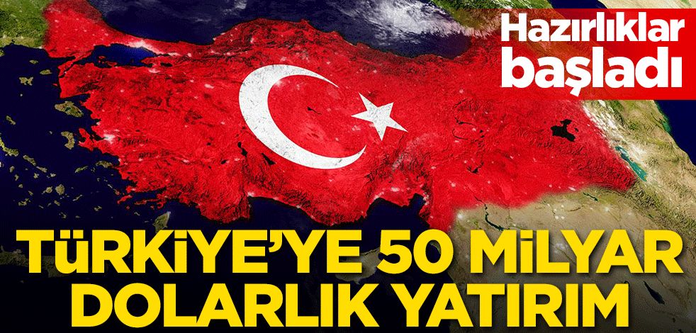Hazırlıklar başladı! Türkiye'ye 50 milyar dolarlık yatırım