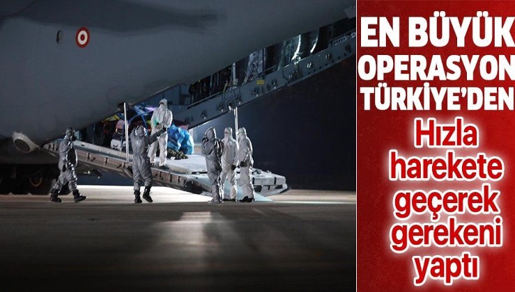Koronavirüsle mücadelede en büyük tahliye operasyonu Türkiye'den.