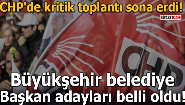 CHP'de kritik toplantı sona erdi! Büyükşehir belediye başkan adayları belli oldu