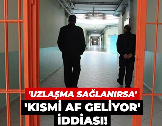 'Kısmi af geliyor' iddiası! 'Partiler uzlaşırsa yeni düzenleme gelecek'