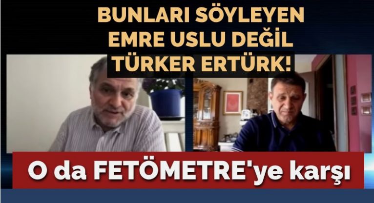 O da FETÖMETRE’ye karşı… Bunları söyleyen Emre Uslu değil Türker Ertürk!