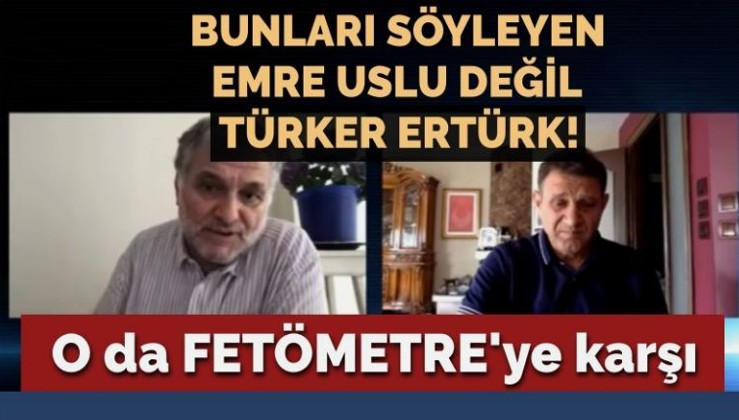 O da FETÖMETRE’ye karşı… Bunları söyleyen Emre Uslu değil Türker Ertürk!