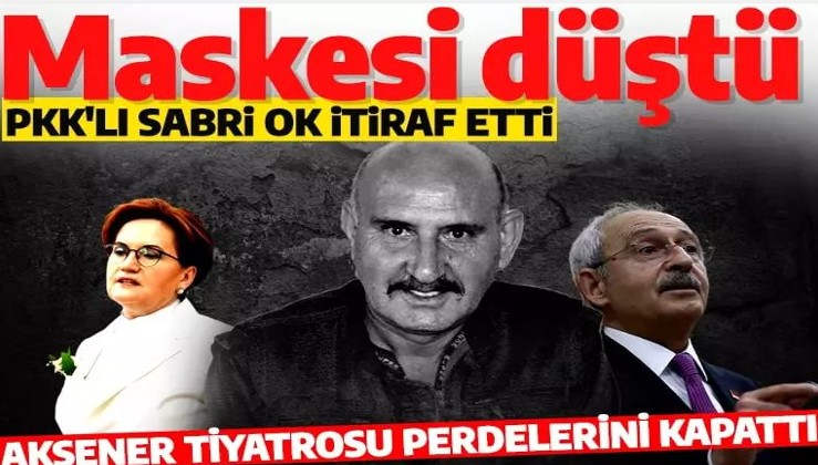 PKK'lı Sabri Ok itiraf etti! Meral Akşener'in maskesi düştü: İYİ Parti PKK el ele