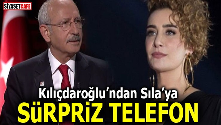 Kılıçdaroğlu'ndan Sıla’ya sürpriz telefon!