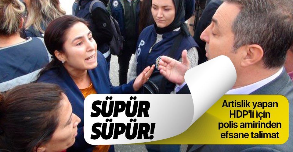 Polis amirinden olay çıkaran HDP'li vekil Ayşe Sürücü için efsane talimat: Süpür süpür.