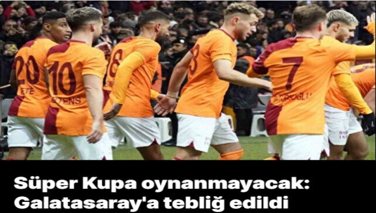 Süper Kupa oynanmayacak: Galatasaray'a tebliğ edildi