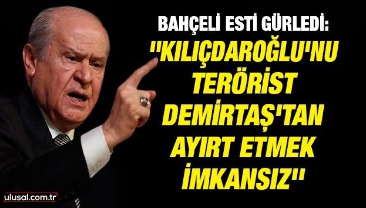 MHP Genel Başkanı Devlet Bahçeli: ''CHP'yi HDP'den, Kılıçdaroğlu'nu terörist Demirtaş'tan ayırt etmek imkansız''