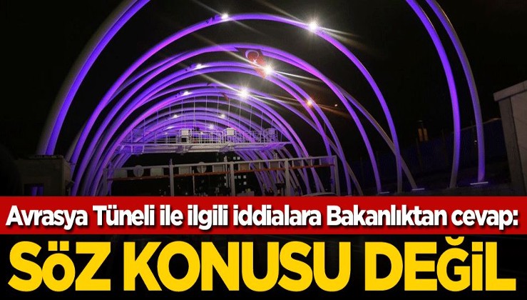 Avrasya Tüneli ile ilgili iddialara Bakanlıktan cevap: Söz konusu değil