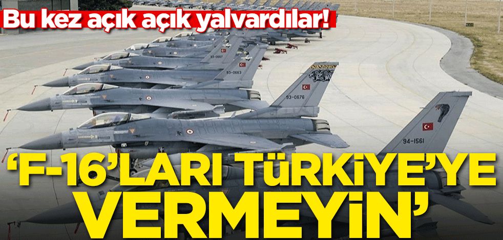 Bu kez açık açık söylediler! 'Türkiye'ye F16'ları vermeyin'