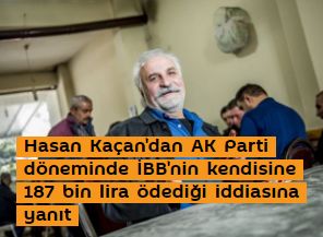 Hasan Kaçan'dan AK Parti döneminde İBB'nin kendisine 187 bin lira ödediği iddiasına yanıt