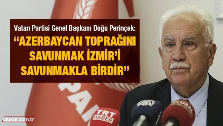 Vatan Partisi Genel Başkanı Doğu Perinçek: “Azerbaycan toprağını savunmak İzmir’i savunmakla birdir”