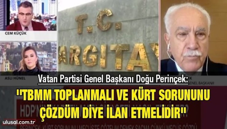 Vatan Partisi Genel Başkanı Doğu Perinçek: ''TBMM toplanmalı ve Kürt sorununu çözdüm diye ilan etmelidir'