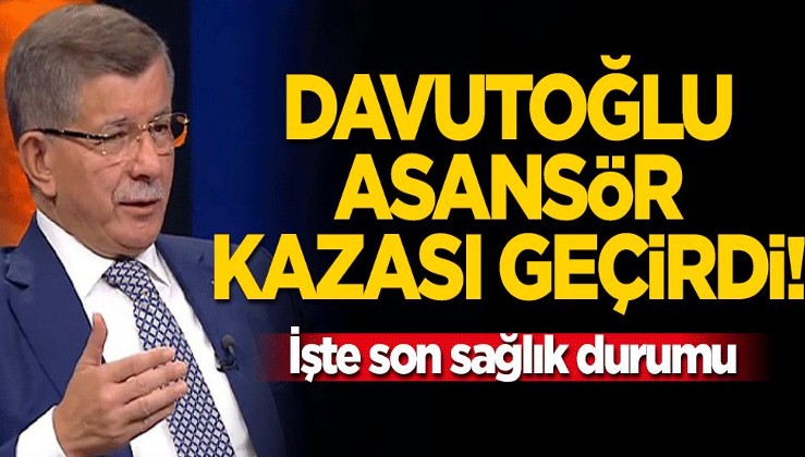 Ahmet Davutoğlu asansör kazası geçirdi! İşte son sağlık durumu