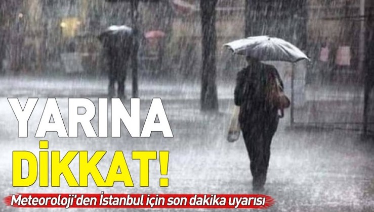 Meteoroloji'den İstanbul için son dakika uyarısı! Yarına dikkat!