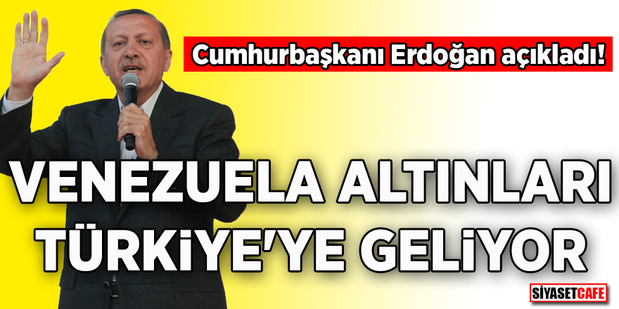 Cumhurbaşkanı Erdoğan açıkladı! Venezuela altınları Türkiye'ye geliyor