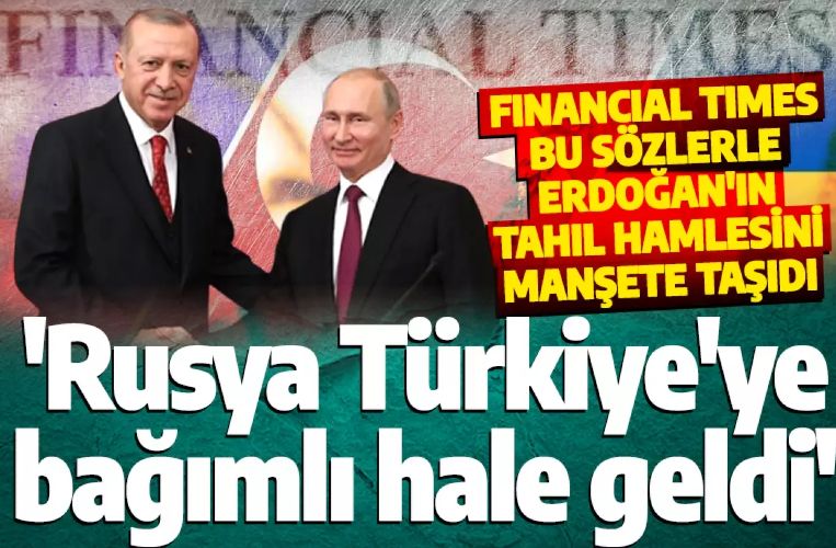 Cumhurbaşkanı Erdoğan'ın tahıl anlaşması hamlesi Financial Times'ta yer aldı! 'Rusya Türkiye'ye bağımlı hale geldi'