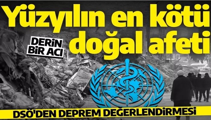 Türkiye'deki depremle ilgili DSÖ'den açıklama! 'Yüzyılın en kötü doğal afeti'