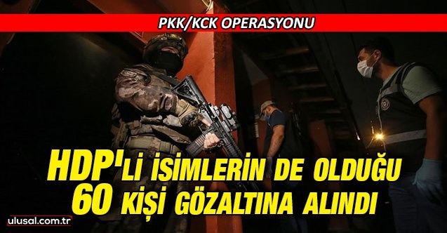 3 ilde PKK/KCK operasyonu: Aralarında HDP'li isimler de var