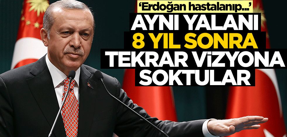 Aynı yalan 8 yıl sonra tekrar vizyona girdi! “Erdoğan hastalanıp…”