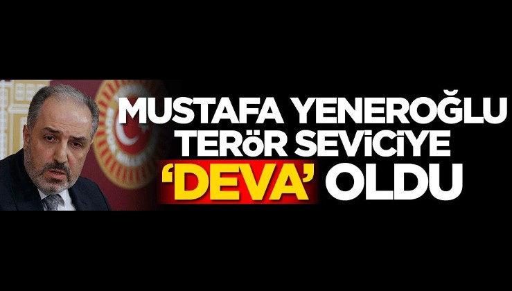 Mustafa Yeneroğlu terör seviciye 'Deva' oldu