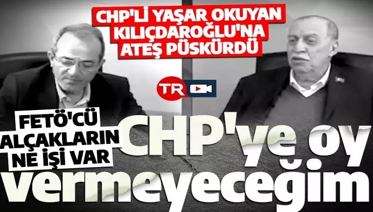 Yaşar Okuyan'dan Kılıçdaroğlu’nun vekil listesine tepki: FETÖ'cü alçakların ne işi var?