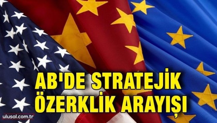 AB'de stratejik özerklik arayışı: Avrupa Birliği, ABD ile Çin arasında sıkıştı