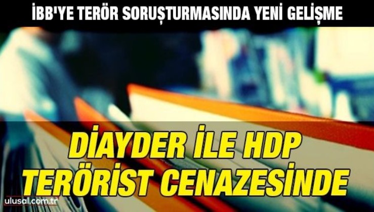 İBB'ye terör soruşturmasında yeni gelişme: DİAYDER ile HDP terörist cenazesinde