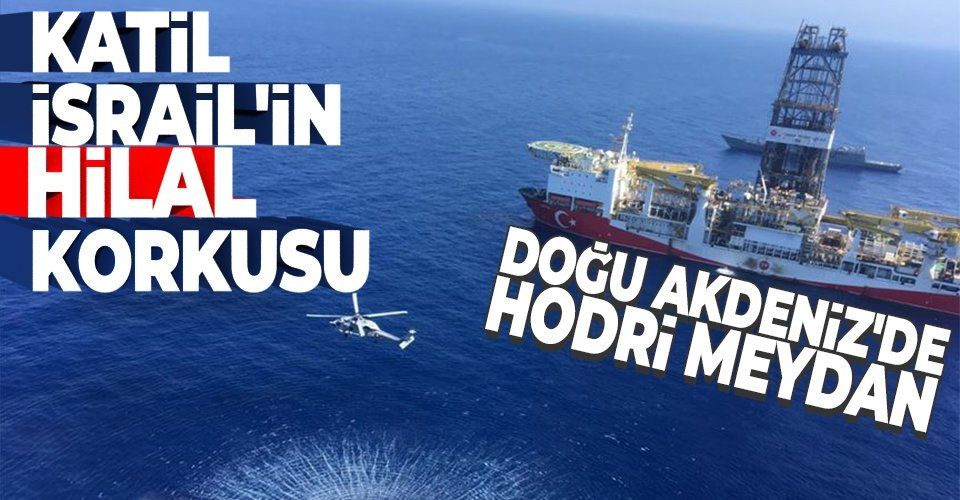 İsrail'in 'Türk hilali' korkusu! Doğu Akdeniz'de hodri meydan!