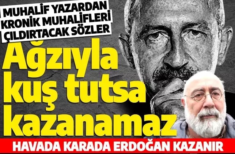 Kılıçdaroğlu bu sözleri duymasın! Muhalif yazar: Ağzıyla kuş tutsa seçimi kazanamaz!