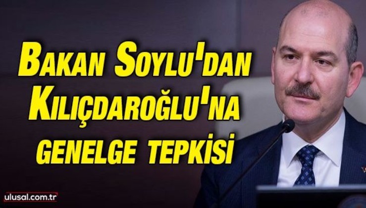Bakan Soylu'dan Kılıçdaroğlu'na genelge tepkisi