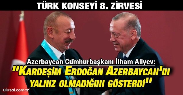 Azerbaycan Cumhurbaşkanı İlham Aliyev: ''Erdoğan Azerbaycan'ın dünyada yalnız olmadığını gösterdi''