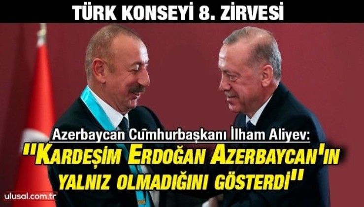 Azerbaycan Cumhurbaşkanı İlham Aliyev: ''Erdoğan Azerbaycan'ın dünyada yalnız olmadığını gösterdi''