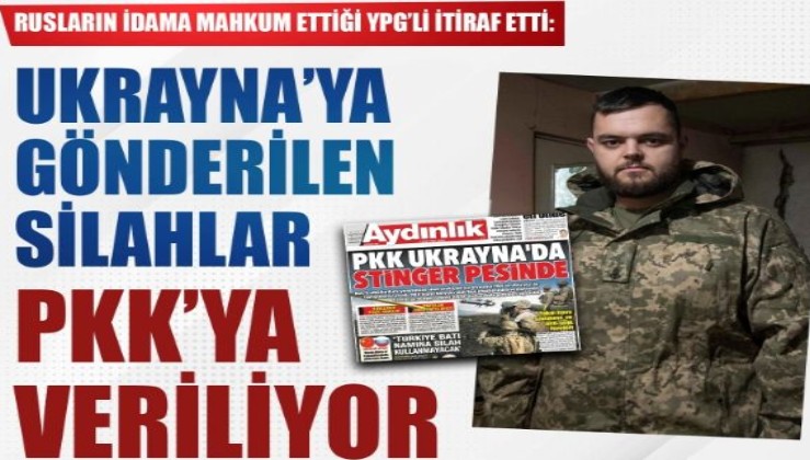 Rusların idama mahkum ettiği YPG'li itiraf etti: Ukrayna'ya gönderilen silahlar PKK'ya veriliyor