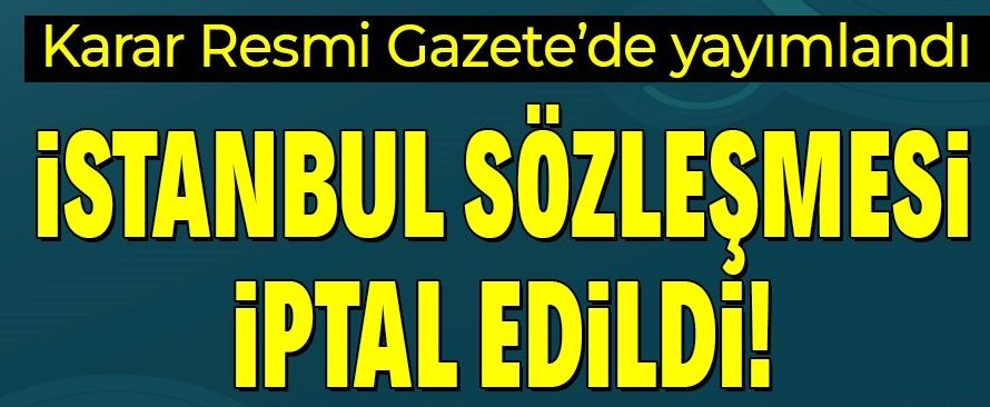 Son dakika: Türkiye İstanbul Sözleşmesi'nden ayrıldı! Karar Resmi Gazete'de yayımlandı