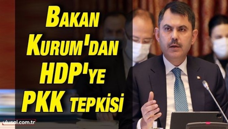 Bakan Kurum'dan HDP'ye PKK tepkisi