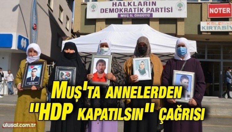 Muş'ta annelerden ''HDP kapatılsın'' çağrısı