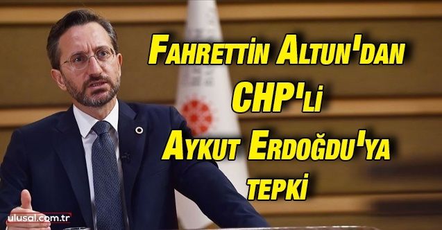 Fahrettin Altun'dan CHP'li Aykut Erdoğdu'ya tepki