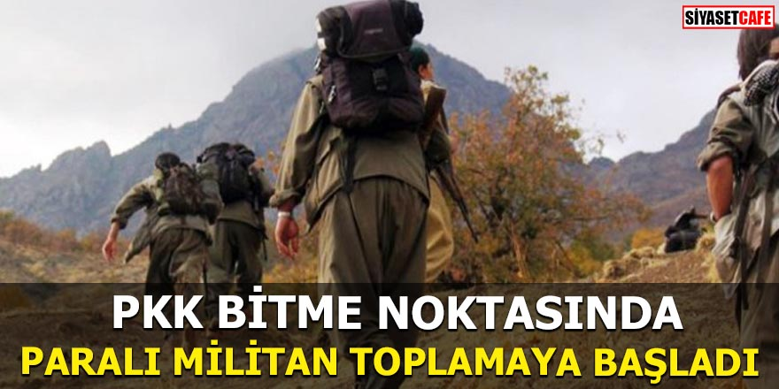 PKK bitme noktasında Paralı militan toplamaya başladı