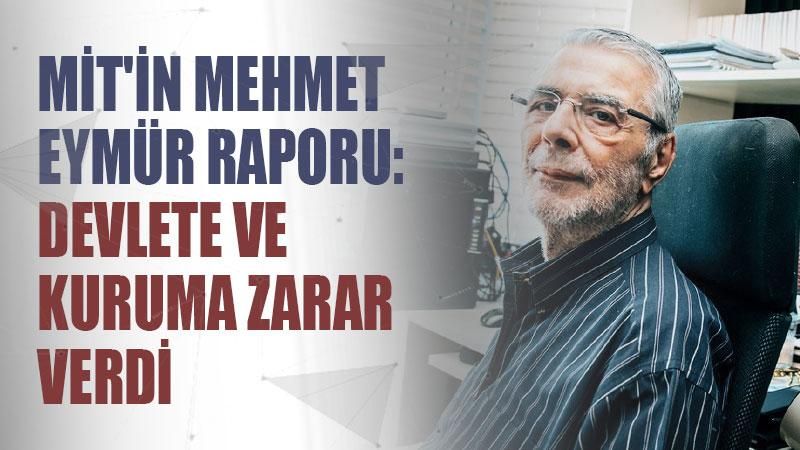 MİT'in Mehmet Eymür raporu: Devlete ve kuruma zarar verdi