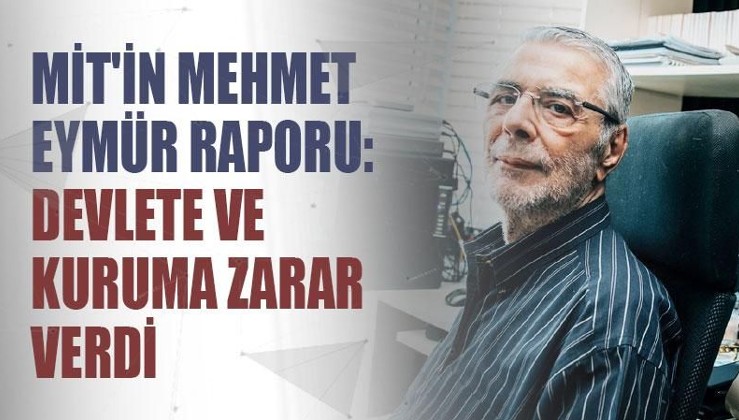 MİT'in Mehmet Eymür raporu: Devlete ve kuruma zarar verdi