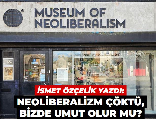 Neoliberalizm Batı’da çöktü, bizde umut olur mu?