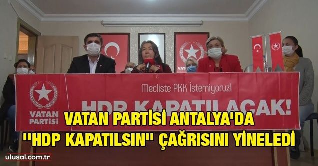 Vatan Partisi Antalya'da ''HDP kapatılsın'' çağrısını yineledi
